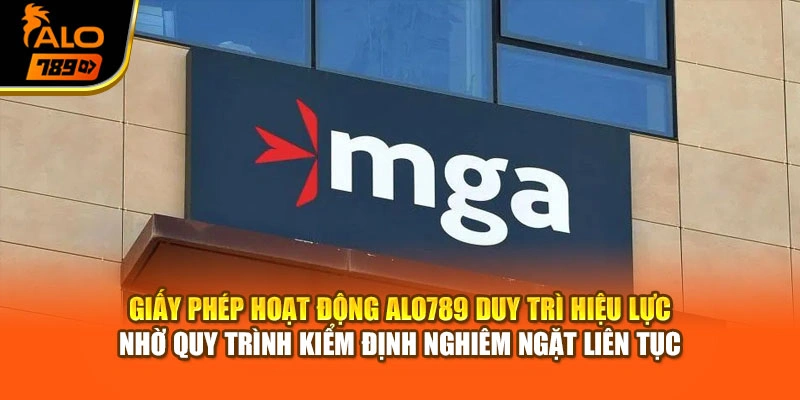 Giấy phép hoạt động Alo789 duy trì hiệu lực nhờ quy trình kiểm định nghiêm ngặt liên tục