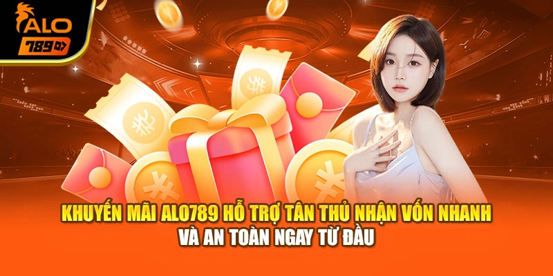 Khuyến mãi Alo789 hỗ trợ tân thủ nhận vốn nhanh và an toàn ngay từ đầu