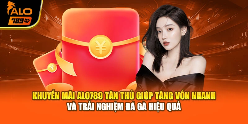 Khuyến mãi Alo789 tân thủ giúp tăng vốn nhanh và trải nghiệm đá gà hiệu quả