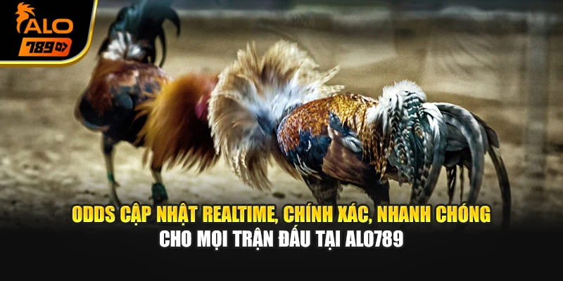 Odds cập nhật realtime, chính xác, nhanh chóng cho mọi trận đấu tại Alo789