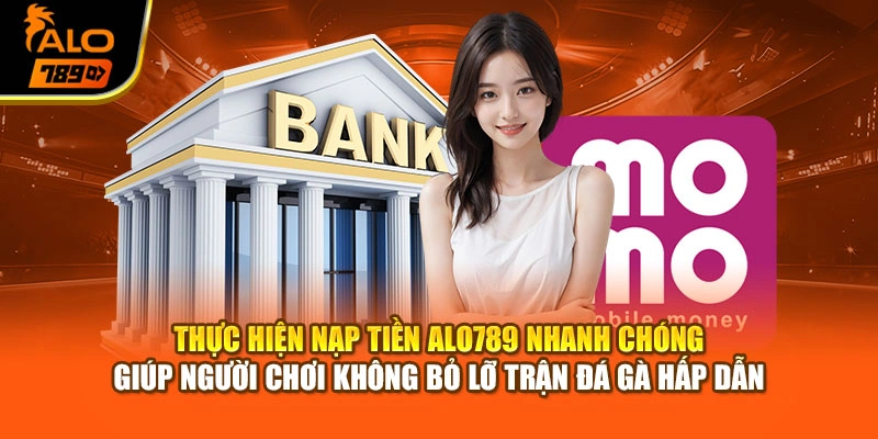 Thực hiện nạp tiền Alo789 nhanh chóng giúp người chơi không bỏ lỡ trận đá gà hấp dẫn